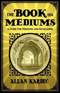 The Book on Mediums : A Guide for Mediums and Invocators - Allan Kardec