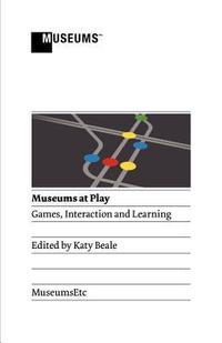 Museums at Play : Games, Interaction and Learning - Katy Beale