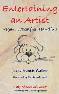 Entertaining An Artist : Vegan. Wheatfree. Handful! - Jacky Francis Walker