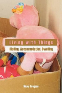 Living with Things : Ridding, Accommodation, Dwelling - Nicky Gregson