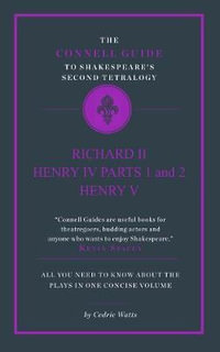 Shakespeare's Second Tetralogy : All You Need to Know About the Plays in One Concise Volume - Cedric Watts