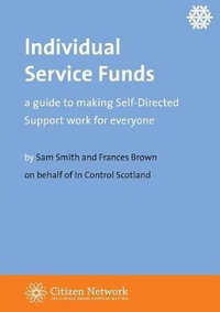 Individual Service Funds : a guide to making Self-Directed Support work for everyone - Sam Smith