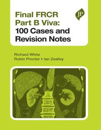 Final FRCR Part B Viva : 100 Cases and Revision Notes - Richard White