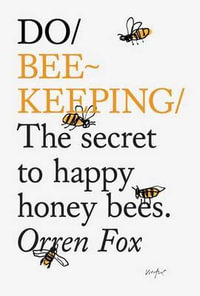 Do Beekeeping : The Secret To Happy Honey Bees. - Orren Fox