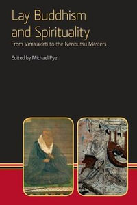 Lay Buddhism and Spirituality : From Vimalakirti to the Nenbutsu Maasters - Michael Pye