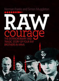 Raw Courage : The Extraordinary and Tragic Story of Four RAF Brothers in Arms - NORMAN FRANKS