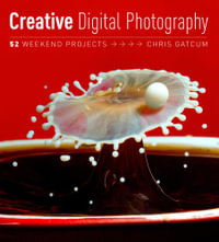 Creative Digital Photography : 52 Weekend Projects - Chris Gatcum