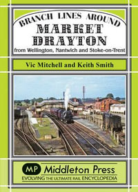 Branch Lines Around Market Drayton : From Wellington, Nantwich and Stoke-on-Trent - Vic Mitchell