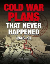 Cold War Plans That Never Happened : 1945-91 - Michael Kerrigan