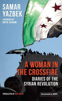 A Woman in the Crossfire : Diaries of the Syrian Revolution - Samar Yazbek