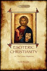 Esoteric Christianity - or, the lesser mysteries (Aziloth Books) - Annie Besant