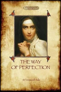 The Way of Perfection : A Practical Guide to Christian Prayer and Spiritual Progress (Aziloth Books) - St Teresa Of Avila