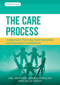 The Care Process : Assessment, planning, implementation and evaluation in healthcare - Melanie Newton