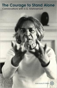 The Courage to Stand Alone : Conversations with U.G. Krishnamurti - U. G. Krishnamurti