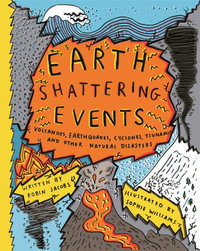 Earth-Shattering Events : Volcanoes, earthquakes, cyclones, tsunamis and other natural disasters - Robin Jacobs