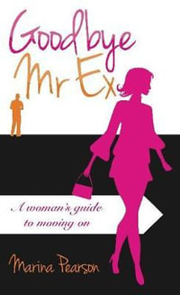 Goodbye Mr. Ex : A woman's guide to moving on - Marina Pearson