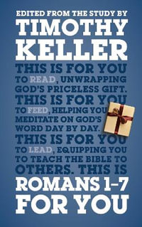 Romans 1 - 7 For You : For reading, for feeding, for leading - Dr Timothy Keller