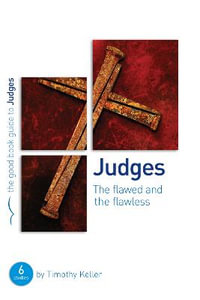 Judges: The flawed and the flawless : 6 studies for individuals or groups - Dr Timothy Keller