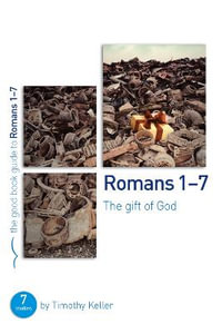 Romans 1-7: The gift of God : 7 studies for individuals or groups - Dr Timothy Keller