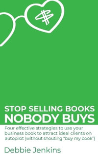 Stop selling books nobody buys : Four effective strategies to use your business book to attract ideal clients on autopilot (without shouting "buy my bo - Debbie Jenkins