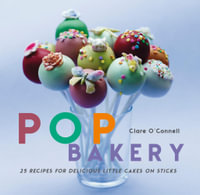 Pop Bakery : 25 recipes for delicious little cakes on sticks - Clare O'Connell