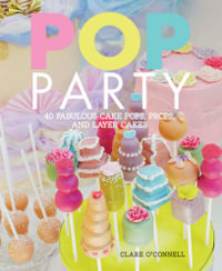 Pop Party : 40 fabulous cake pops, props, and layer cakes - Clare O'Connell