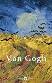 Complete Works of Vincent van Gogh (Delphi Classics) : Delphi Masters of Art : Book 1 - Vincent van Gogh