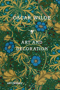 Art and Decoration : Being Extracts from Reviews and Miscellanies - Oscar Wilde