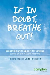 If in Doubt, Breathe Out! : Breathing and Support Based on the Accent Method - Ron Morris