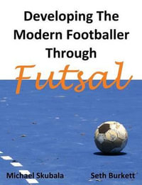 Developing the Modern Footballer through Futsal : Soccer Coaching - Michael Skubala