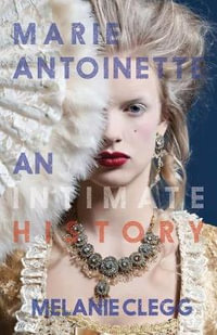 Marie Antoinette : An Intimate History - Melanie Clegg