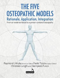 The Five Osteopathic Models : Rationale, Application, Integration - from an Evidence-Based to a Person-Centered Osteopathy - Ray Hruby