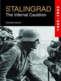 Stalingrad : The Infernal Cauldron - Stephen Walsh