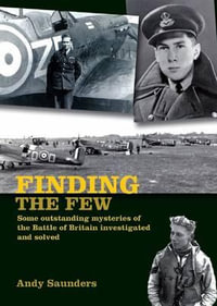 Finding the Few : Some Outstanding Mysteries of the Battle of Britain Investigated and Solved - ANDY SAUNDERS