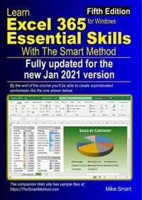 Learn Excel 365 Essential Skills with The Smart Method : Fifth Edition: updated for the Jan 2021 Semi-Annual version 2008 - Mike Smart