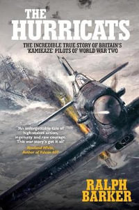 The Hurricats : The Incredible True Story of Britain's 'Kamikaze' Pilots of World War Two - Ralph Barker