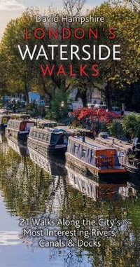 London's Waterside Walks : 21 Walks Along the City's Most Interesting Rivers, Canals & Docks - David Hampshire