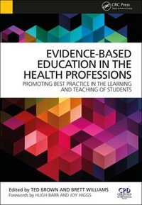 Evidence-Based Education in the Health Professions : Promoting Best Practice in the Learning and Teaching of Students - Ted Brown