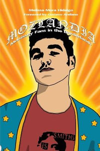 Mozlandia : Morrissey Fans in the Borderlands - Melissa Mora Hidalgo