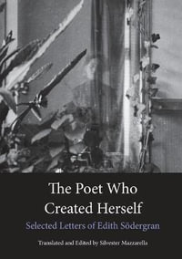 The Poet Who Created Herself : Selected Letters of Edith Sodergran - Edith Södergran