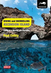 Diving and Snorkelling Ascension Island : Guide to a Marine Life Paradise - Paul Colley