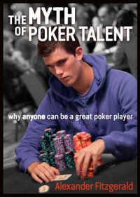 The Myth of Poker Talent : why anyone can be a great poker player - Alexander Fitzgerald