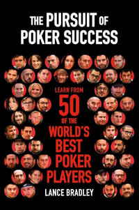 Pursuit of Poker Success : Learn from 50 of the world's best poker players - Lance Bradley