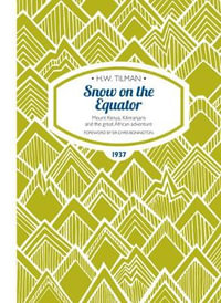 Snow on the Equator : Mount Kenya, Kilimanjaro and the Great African Odyssey - H. W. Tilman