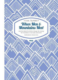 When Men & Mountains Meet : Like the Desire for Drink or Drugs, the Craving for Mountains is Not Easily Overcome - H. W. Tilman