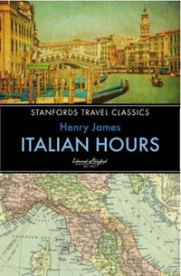 Italian Hours : Stanfords Travel Classics - Henry James