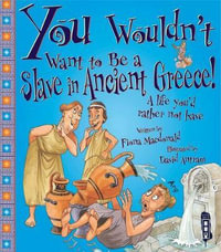 You Wouldn't Want To Be A Slave In Ancient Greece! : You Wouldn't Want To Be - Fiona MacDonald