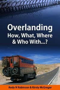 Overlanding : How, What, Where & Who With...? - Andy N Robinson