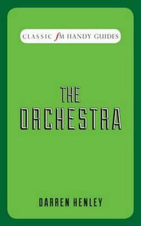 The Orchestra (Classic FM Handy Guides) : Classic FM Handy Guides - Darren Henley