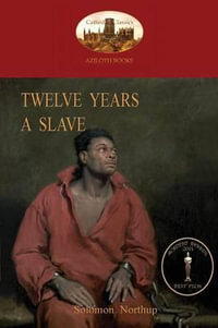 Twelve Years a Slave : A True Story of Black Slavery. with Original Illustrations (Aziloth Books) - Solomon Northup